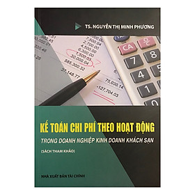 Download sách Kế Toán Chi Phí Theo Hoạt Động Trong Doanh Nghiệp Kinh Doanh Khách Sạn (Sách Tham Khảo)