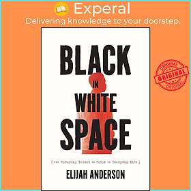 Sách - Black in White Space - The Enduring Impact of Color in Everyday Life by Elijah Anderson (UK edition, Paperback)