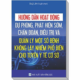 Download sách Hướng Dẫn Hoạt Động Dự Phòng, Phát Hiện Sớm, Chẩn Đoán, Điều Trị và Quản Lý Một Số Bệnh Không Lây Nhiễm Phổ Biến Cho Tuyến Y Tế Cơ Sở