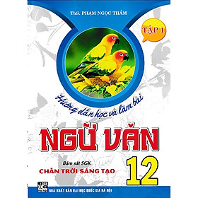 Hướng dẫn học và làm bài ngữ văn 12 - Chân trời sáng tạo - Tập 1