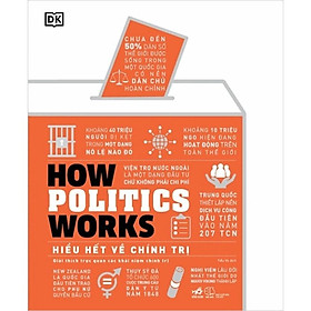 Hiểu Hết Về Chính Trị - How Politics Works (Bìa Cứng)