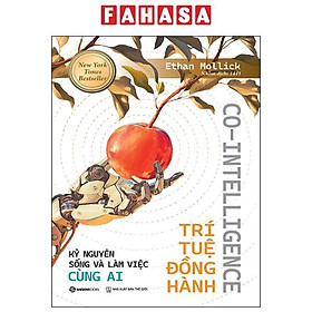Sách - Co-Intelligence - Trí Tuệ Đồng Hành - Kỷ Nguyên Sống Và Làm Việc Cùng AI