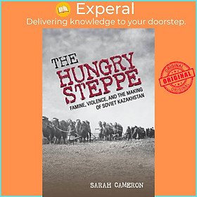 Sách - The Hungry Steppe - Famine, Violence, and the Making of Soviet Kazakhsta by Sarah Cameron (UK edition, paperback)