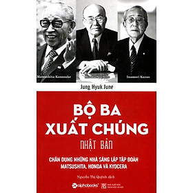Bộ Ba Xuất Chúng Nhật Bản - Chân Dung Những Nhà Sáng Lập Tập Đoàn Matsushita, Honda và Kyocera ( Tặng Bookmark Tuyệt Đẹp )
