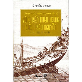 [Download Sách] Tổ Chức Phòng Thủ Và Hoạt Động Bảo Vệ Vùng Biển Miền Trung Dưới Triều Nguyễn Giai Đoạn 1802 - 1885