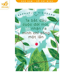Sách - Ta bắt đầu cuộc đời mới, khi nhận ra mình chỉ sống một lần (Nhã Nam HCM)