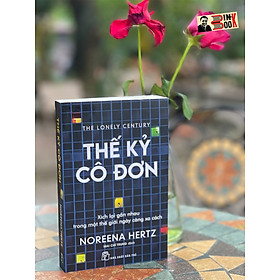 THẾ KỶ CÔ ĐƠN: XÍCH LẠI GẦN NHAU TRONG MỘT THẾ GIỚI NGÀY CÀNG XA CÁCH – Noreena Hertz – NXB Trẻ