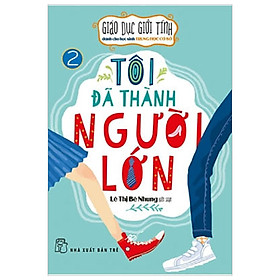 Giáo Dục Giới Tính Dành Cho Học Sinh Trung Học Cơ Sở - Tôi Đã Thành Người Lớn