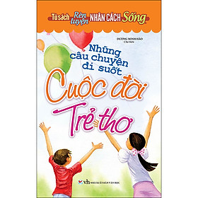 Tủ Sách Rèn Luyện Nhân Cách Sống - Những Câu Chuyện Đi Suốt Cuộc Đời Trẻ Thơ (Tái Bản)