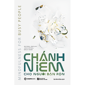 Chánh niệm cho người bận rộn (Mindfulness for Busy People: Mindfulness for Busy People) - Tác giả: Emily Shaw, Josie Seydel, Michael Sinclair