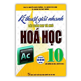 ` Sách - Kĩ Thuật Giải Nhanh Bài Toán Hay Và Khó Hóa Học 10 (Dùng Chung Cho Các Bộ SGK Hiện Hành)