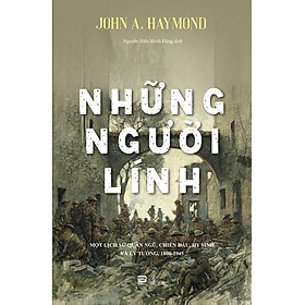 Những Người Lính - John A. Haymond - Nguyễn Hữu Minh Đăng - (bìa mềm)