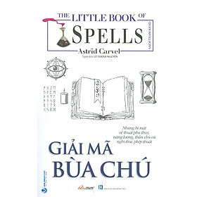 Giải Mã Bùa Chú (Những bí mật về thuật phù thủy, năng lượng, thần chú và nghi thức phép thuật) - Astrid Carvel; Lê Thanh Nguyên dịch