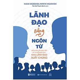 Lãnh đạo bằng ngôn từ - Mở khóa lối giao tiếp và truyền đạt của nhà lãnh đạo xuất chúng (MC) - Từ An