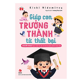 Nơi bán Giúp Con Trưởng Thành Từ Thất Bại - Người Nhật Dạy Con Tự Lập, Tự Tin Và Bản Năng Sinh Tồn - Giá Từ -1đ