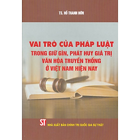 Vai Trò Của Pháp Luật Trong Giữ Gìn, Phát Huy Giá Trị Văn Hóa Truyền Thống Ở Việt Nam Hiện Nay