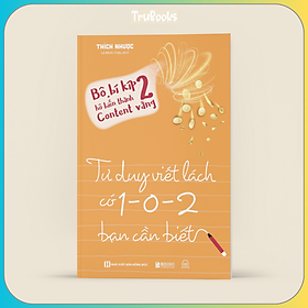 Bí kíp hô biến thành content vàng 2 : tư duy viết lách có 1 - 0 - 2 bạn cần biết