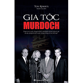 Gia tộc Murdoch - Ông trùm truyền thông Rupert Murdoch đã kế thừa di sản và xây dựng đế chế truyền thông khổng lồ như thế nào?