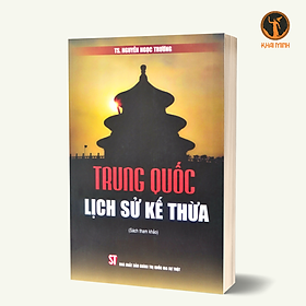 Hình ảnh Trung Quốc Lịch Sử Kế Thừa (Sách tham khảo) - TS. Nguyễn Ngọc Trường - (bìa mềm)