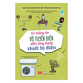 [Download Sách] Nguồn Gốc Của Các Phát Hiện Và Phát Minh Khoa Học - Từ Thông Tin Vô Tuyến Điện Đến Ứng Dụng Thiết Bị Điện