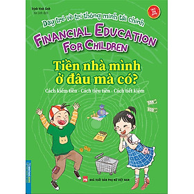 Dạy Trẻ Về Trí Thông Minh Tài Chính - Tiền Nhà Mình Ở Đâu Mà Có?