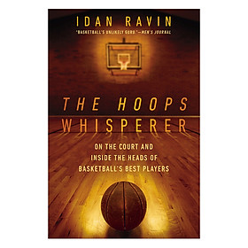 Hoops Whisperer The : On the Court and Inside the Heads of Basketballs Best Players