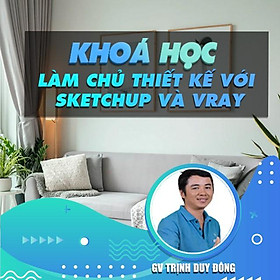 Khóa học THIẾT KẾ - ĐỒ HỌA - Làm Chủ Thiết Kế Với Sketchup Và Vray