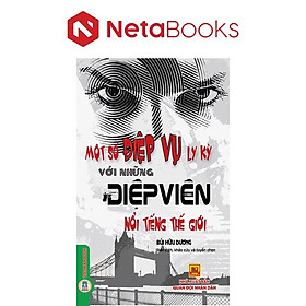 Một Số Điệp Vụ Ly Kỳ Với Những Điệp Viên Nổi Tiếng Thế Giới - Bùi Hữu Dương