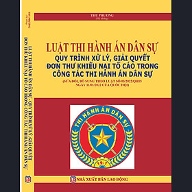 Hình ảnh LUẬT THI HÀNH ÁN DÂN SỰ QUY TRÌNH XỬ LÝ, GIẢI QUYẾT ĐƠN THƯ KHIẾU NẠI TỐ CÁO TRONG CÔNG TÁC THI HÀNH ÁN DÂN SỰ