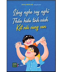 LẮNG NGHE SUY NGHĨ - THẤU HIỂU TÍNH CÁCH -	KẾT NỐI CÙNG CON