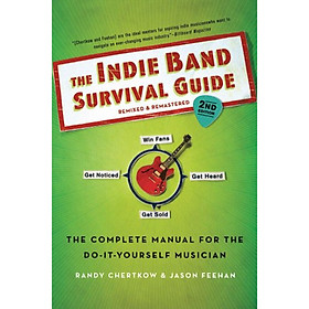 The Indie Band Survival Guide: The Complete Manual for the Do-It-Yourself Musician