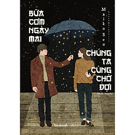 Sách  Bữa Cơm Ngày Mai Chúng Ta Cùng Chờ Đợi – Skybooks – BẢN QUYỀN