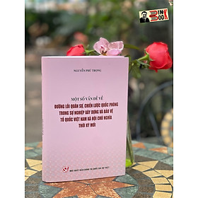 [Bìa cứng, in màu] MỘT SỐ VẤN ĐỀ VỀ ĐƯỜNG LỐI QUÂN SỰ, CHIẾN LƯỢC QUỐC PHÒNG TRONG SỰ NGHIỆP XÂY DỰNG VÀ BẢO VỆ TỔ QUỐC VIỆT NAM XÃ HỘI CHỦ NGHĨA THỜI KỲ MỚI – Nguyễn Phú Trọng – NXB Chính Trị Quốc Gia Sự Thật.