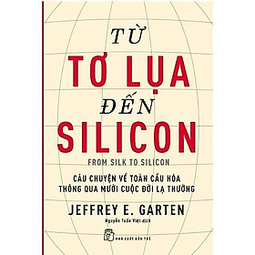 Từ Tơ Lụa Đến Silicon - Câu Chuyện Về Toàn Cầu Hóa Thông Qua 10 Cuộc Đời Lạ Thường - Bản Quyền