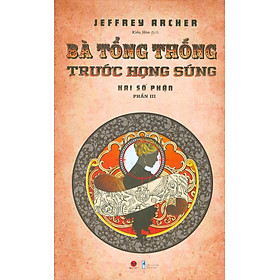 Bà Tổng Thống Trước Họng Súng - Hai Số Phận: Phần III (Bìa Cứng) -  Jeffrey Archer; Kiều Hoà dịch