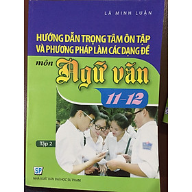 [Download Sách] Hướng dẫn trọng tâm ôn tập và phương pháp làm các dạng đề môn ngữ văn 11-12 tập 2