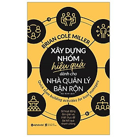 Xây Dựng Nhóm Hiệu Quả Dành Cho Nhà Quản Lý Bận Rộn