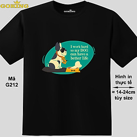 I work hard so my DOG can have a better life, mã G212. Áo thun siêu đẹp cho cả gia đình. Form unisex cho nam nữ, trẻ em, bé trai gái. Quà tặng ý nghĩa - Đen, vải thun lạnh - 3XL