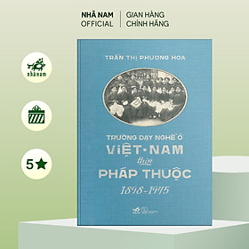 Sách - Trường dạy nghề ở Việt Nam thời Pháp thuộc 1898 - 1945 - Nhã Nam Official