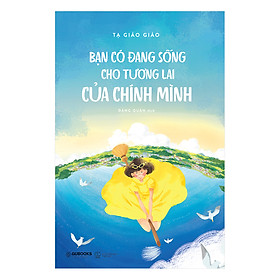 Bạn Có Đang Sống Cho Tương Lai Của Chính Mình - Nhà sách Fahasa