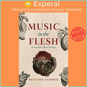 Sách - Music in the Flesh - An Early Modern Musical Physiology by Bettina Varwig (UK edition, hardcover)