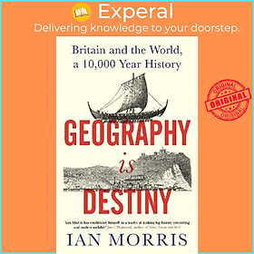 Sách - Geography Is Destiny : Britain and the World, a 10,000 Year History by Ian Morris (UK edition, hardcover)