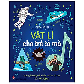 Vật Lí Cho Trẻ Tò Mò Năng Lượng, Vật Chất, Lực Và Vũ Trụ Của Chúng Ta