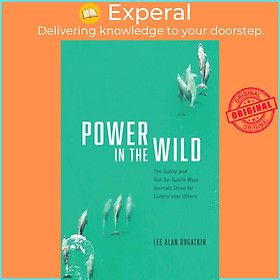 Sách - Power in the Wild - The Subtle and Not-So-Subtle Ways Animals Strive by Lee Alan Dugatkin (UK edition, hardcover)
