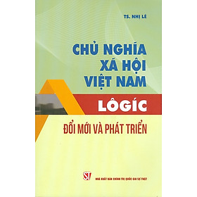 [Download Sách] Chủ Nghĩa Xã Hội Việt Nam: Lôgíc - Đổi Mới Và Phát Triển