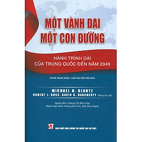 [Tái bản năm 2024] MỘT VÀNH ĐAI MỘT CON ĐƯỜNG: HÀNH TRÌNH DÀI CỦA TRUNG QUỐC ĐẾN NĂM 2049 - Michael H. Glantz, Robert J. Ross và Gavin G. Daugherty - Hoàng Thị Bích Hợp dịch - NXB Chính Trị Quốc Gia Sự Thật.