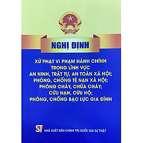 Nghị định xử phạt vi phạm hành chính trong lĩnh vực an ninh, trật tự, an toàn xã hội; phòng, chống tệ nạn xã hội; phòng cháy, chữa cháy; cứu nạn, cứu hộ; phòng, chống bạo lực gia đình