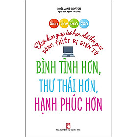 Sách - Bình Tĩnh Rèn Con - Chiến Lược Giúp Trẻ Hạn Chế Thời Gian Dùng Thiết Bị Điện Tử Bình Tĩnh Hơn, Thư Thái Hơn, Hạnh Phúc Hơn - NXB Phụ Nữ