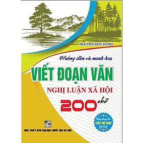 Sách - Hướng dẫn và minh họa viết đoạn văn nghị luận xã hội 200 chữ (dùng chung cho các bộ sgk hiện hành) - HA