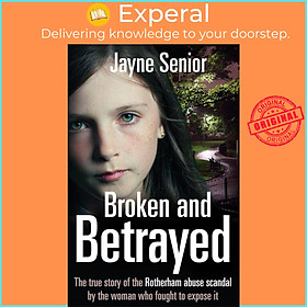 Sách - Broken and Betrayed - The True Story of the Rotherham Abuse Scandal by th by Jayne Senior (UK edition, paperback)